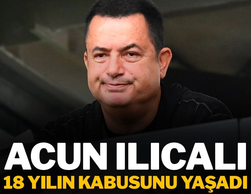 Acun Ilıcalı'nın 18 yıllık kabusu