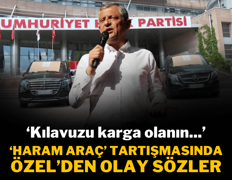 'Haram araç' tartışmasında Özgür Özel'den sert sözler: Kılavuzu karga olannın