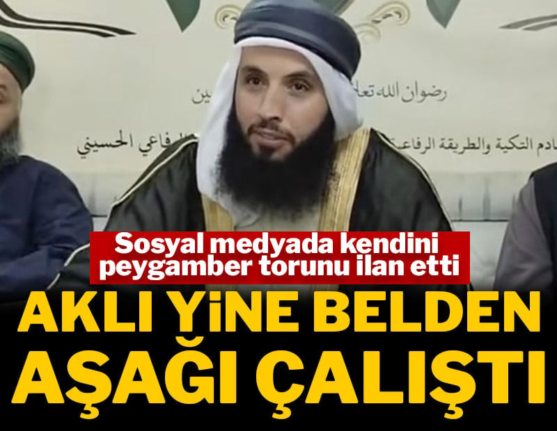 Kendini sosyal medyada peygamber torunu ilan etti: Aklı yine belden aşağı çalıştı