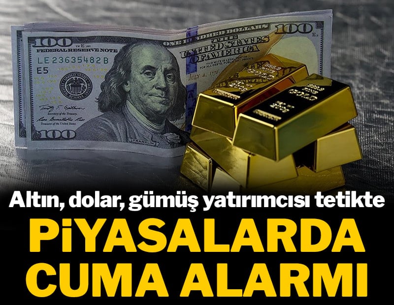 Altın, dolar, gümüş yatırımcısı tetikte! Piyasalarda cuma alarmı