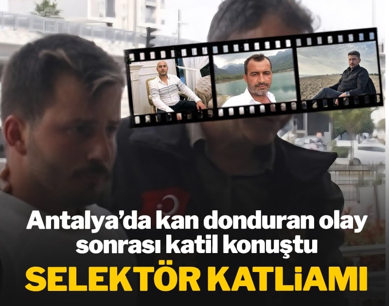 Antalya'da kan donduran olay sonrası katil konuştu! Selektör katliamı...