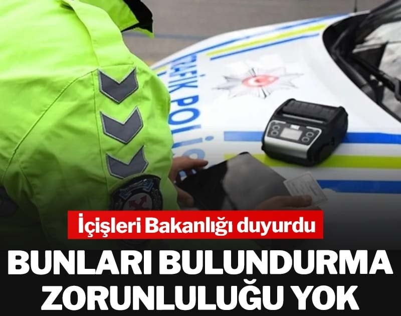 İçişleri Bakanlığı duyurdu: Bunları bulundurma zorunluluğu yok