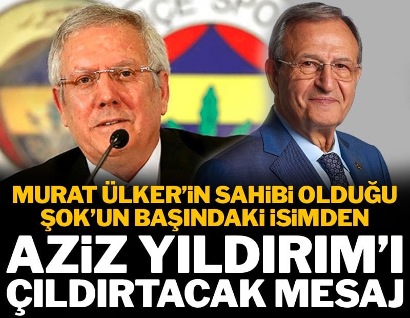 Murat Ülker'in sahibi olduğu Şok'un başındaki isimden Aziz Yıldırım'ı çıldırtacak mesaj