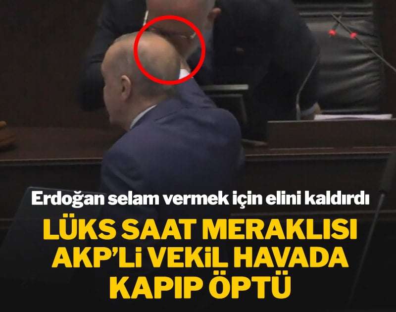 Erdoğan selam vermek için elini kaldırdı, lüks saat meraklısı AKP'li vekil havada kapıp öptü