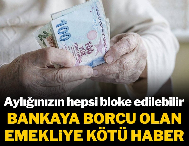 Bankaya borcu olan emekliye kötü haber! Aylığınızın hepsi bloke edilebilir
