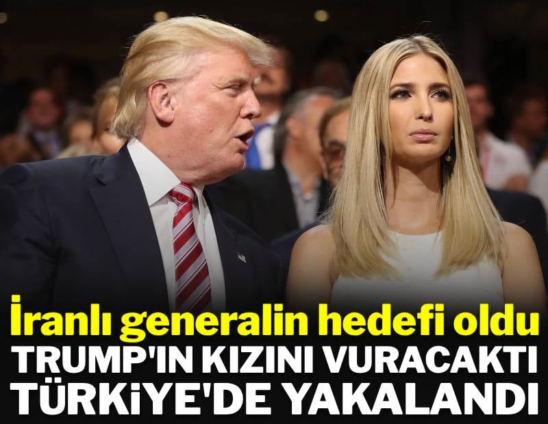 Trump'ın kızını öldürmek için suikast planı yapan adam Türkiye'de yakalandı