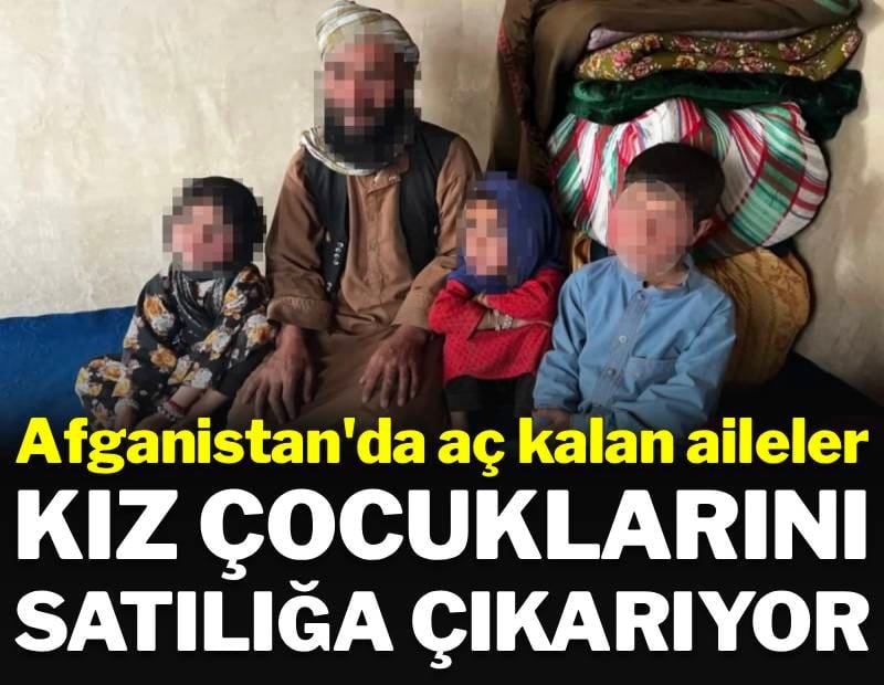 Afganistan'da aç kalan aileler kız çocuklarını satılığa çıkarıyor