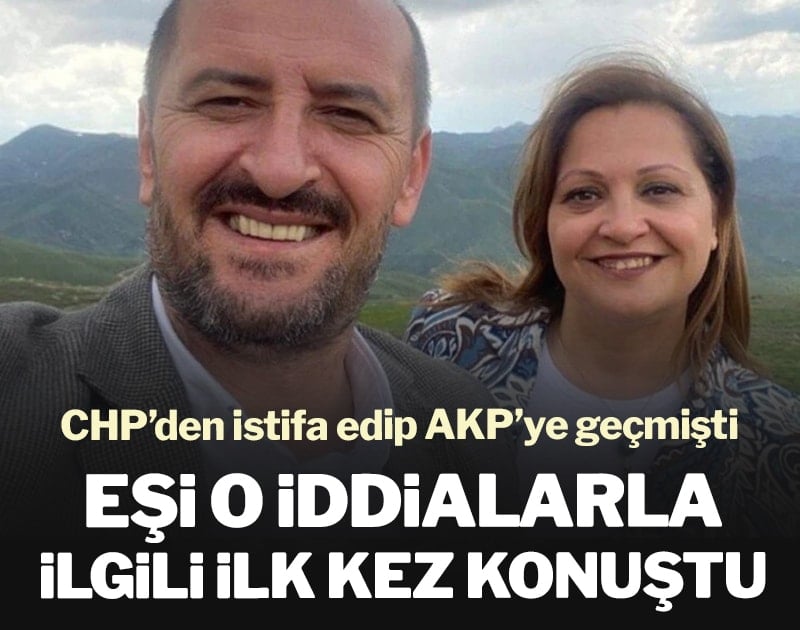 CHP'den istifa edip AKP'ye geçmişti! Eşi o iddialarla ilgili ilk kez konuştu