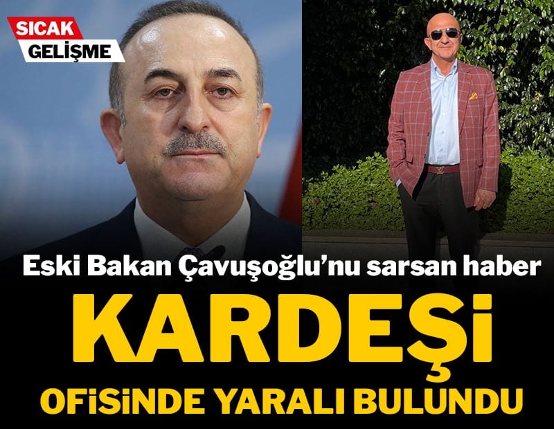Eski Bakan Mevlüt Çavuşoğlu'nu sarsan haber: Kardeşi ofisinde vuruldu