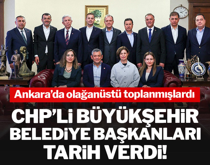 CHP’li büyükşehir belediye başkanları tarih verdi! Ankara’da olağanüstü toplanmışlardı
