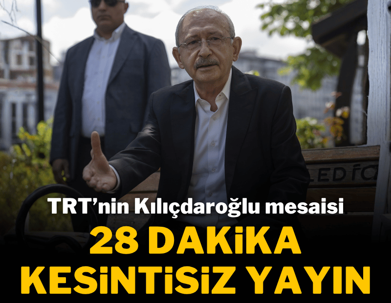 TRT, seçimde 32 dakika ayırdığı Kılıçdaroğlu'nun açıklamalarını bugün 28 dakika kesintisiz verdi