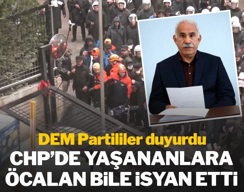 DEM Partililer duyurdu: CHP'de yaşananlara Öcalan bile isyan etti