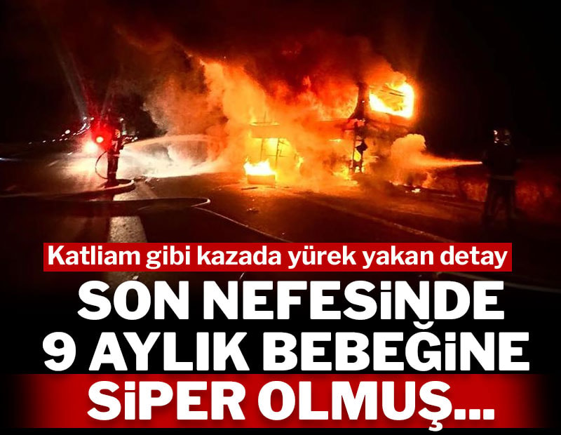 Denizli'deki kazada yürek yakan detay: Son nefesinde 9 aylık bebeğinin üzerine siper olmuş