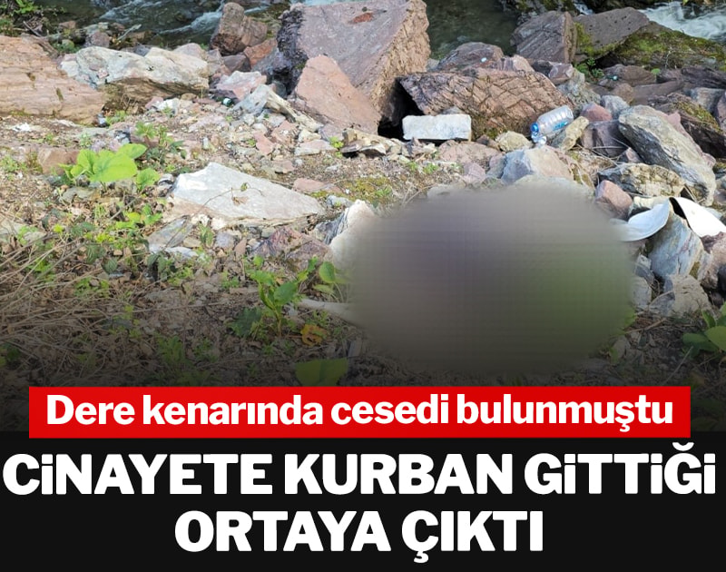 Dere kenarında cesedi bulunan adamın cinayete kurban gittiği ortaya çıktı