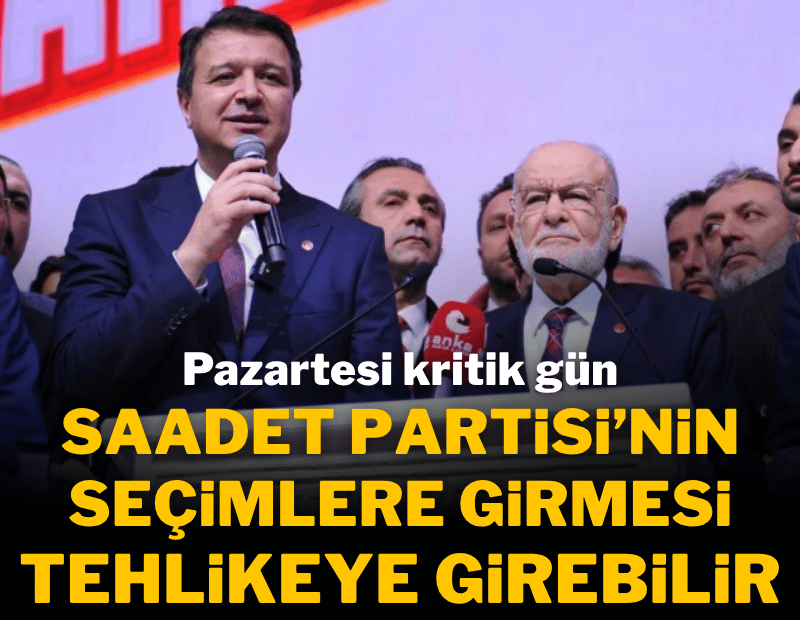 Saadet Partisi'nin seçimlere girmesi tehlikeye girebilir