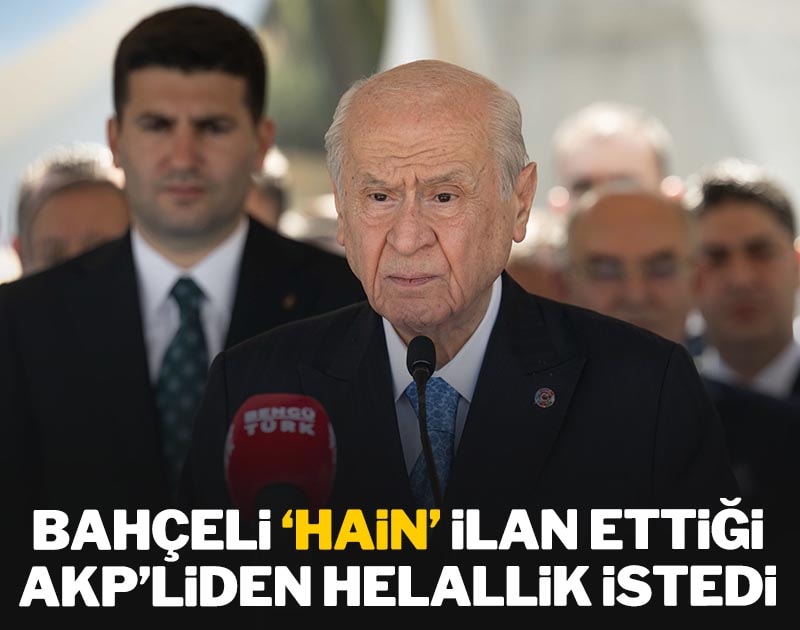 Devlet Bahçeli 'hain' ilan ettiği AKP'liden helallik istedi
