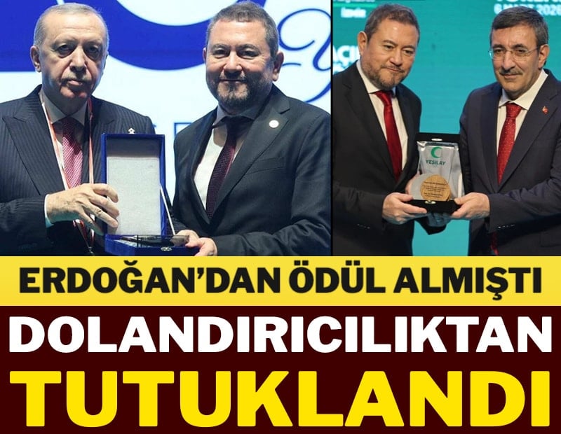 Erdoğan’dan ödül almıştı dolandırıcılıktan tutuklandı