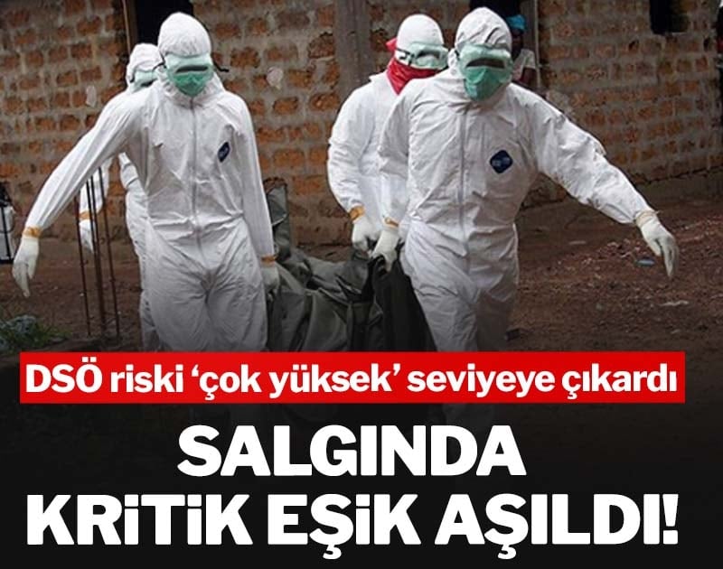 Salgında kritik eşik aşıldı! DSÖ riski ‘çok yüksek’ seviyeye çıkardı