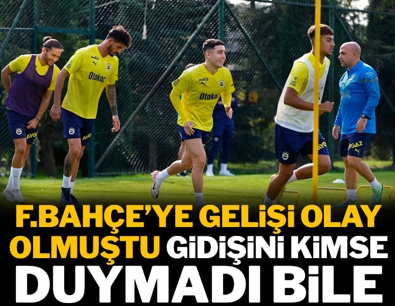 Fenerbahçe'ye gelişi olay olmuştu gidişini kimse duymadı bile