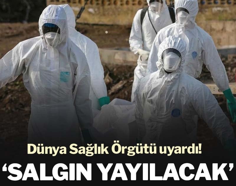 Dünya Sağlık Örgütü uyardı: Salgın yayılacak
