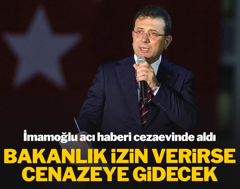 İmamoğlu acı haberi cezaevinde aldı: Bakanlık izin verirse cenazeye gidecek