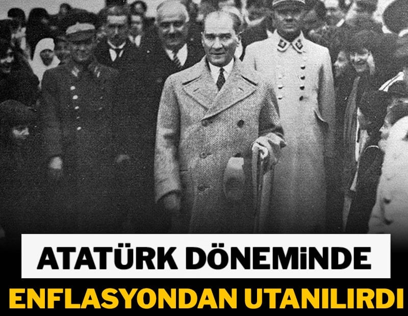 Atatürk döneminde enflasyondan utanılırdı