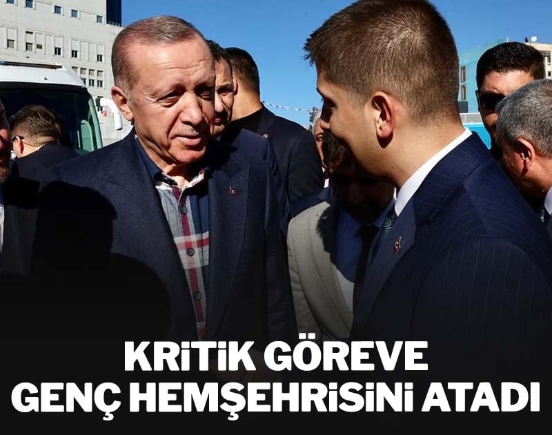 Erdoğan kritik göreve genç hemşehrisini atadı