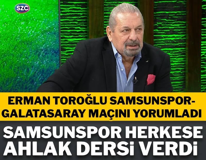 Erman Toroğlu: Samsunspor herkese ahlak dersi verdi