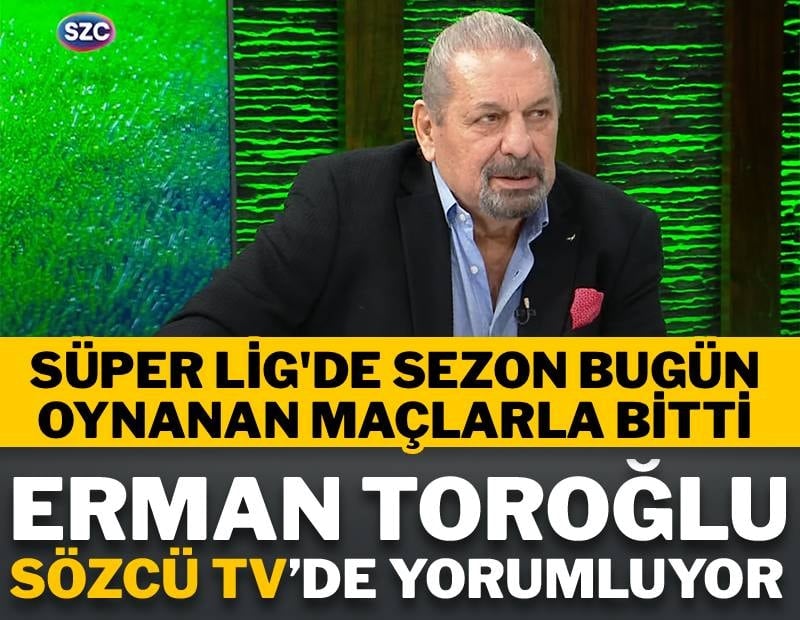Süper Lig'de sezon tamamlandı! Erman Toroğlu Sözcü TV’de yorumluyor