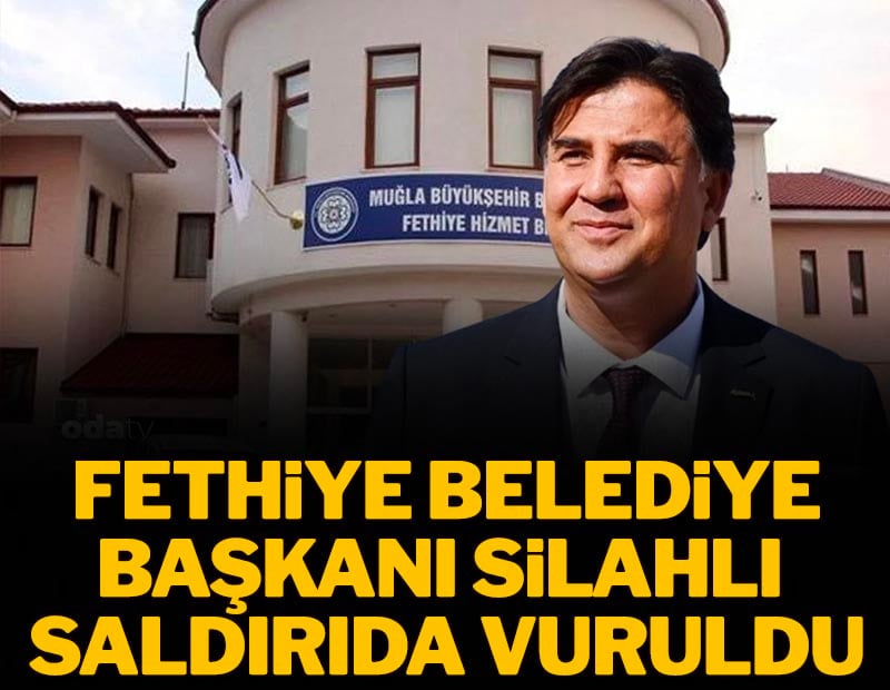 Son dakika: Fethiye belediye başkanı saldırıda vuruldu!