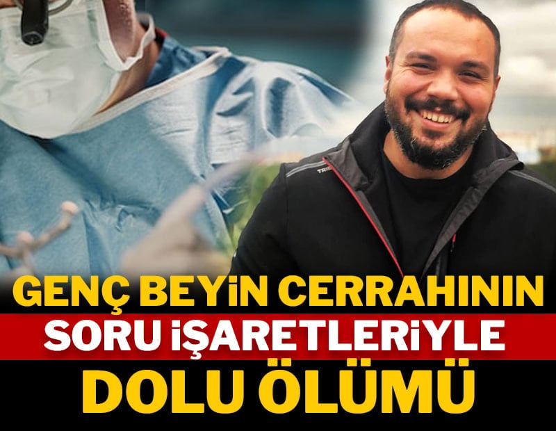 Genç beyin cerrahının soru işaretleriyle dolu ölümü