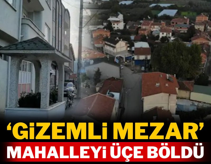 'Gizemli mezar' mahalleyi üçe böldü