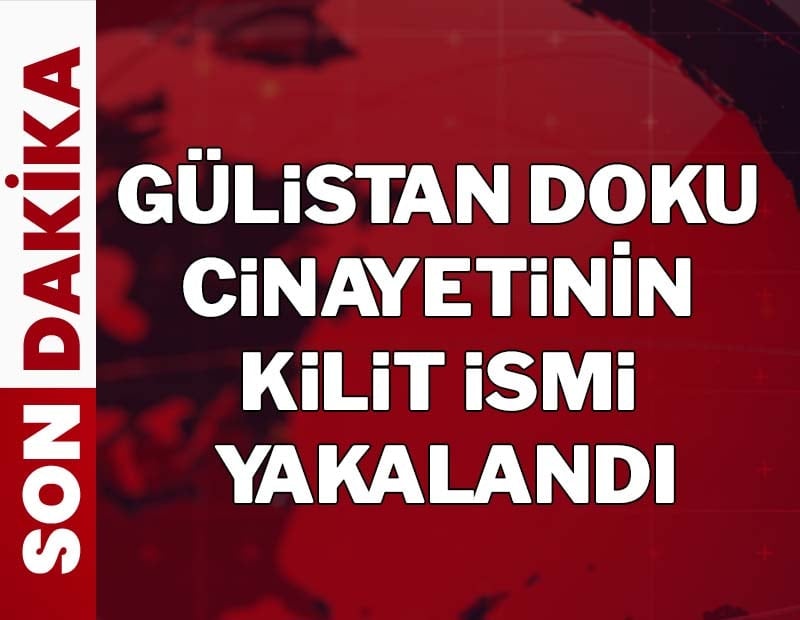 Son dakika...Gülistan Doku cinayetinin kilit ismi yakalandı