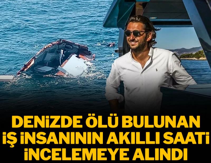 Denizde ölü bulunan iş insanının akıllı saati incelemeye alındı
