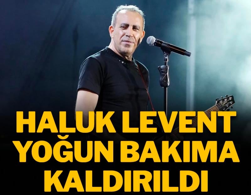 Haluk Levent yoğun bakıma kaldırıldı