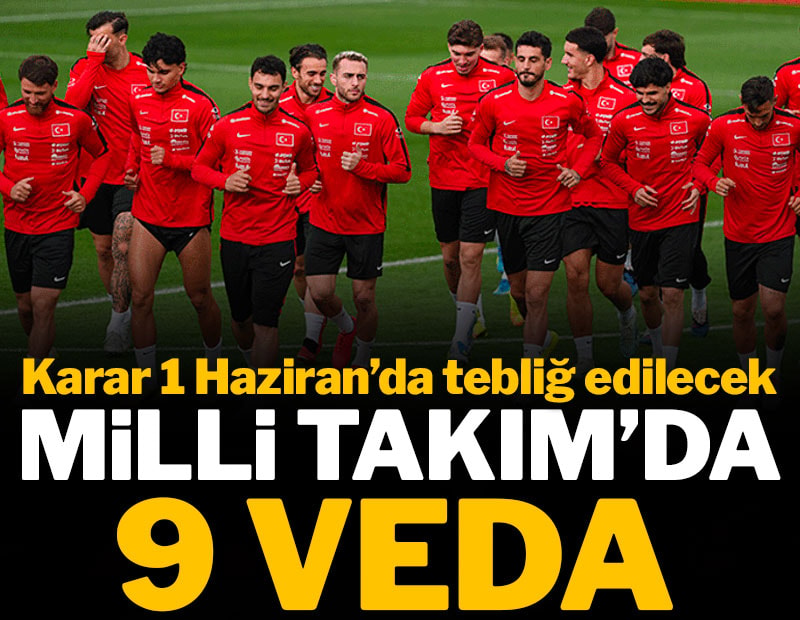 Milli Takım'da 9 futbolcuya veda: 1 Haziran'da tebliğ edilecek