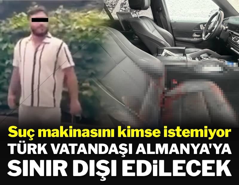 Suç makinasını kimse istemiyor: Türk vatandaşı Almanya'ya sınır dışı edilecek
