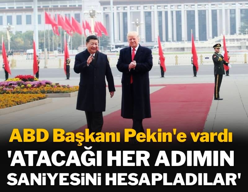 Trump Pekin'e vardı: 'Atacağı her adımın saniyesini hesapladılar'