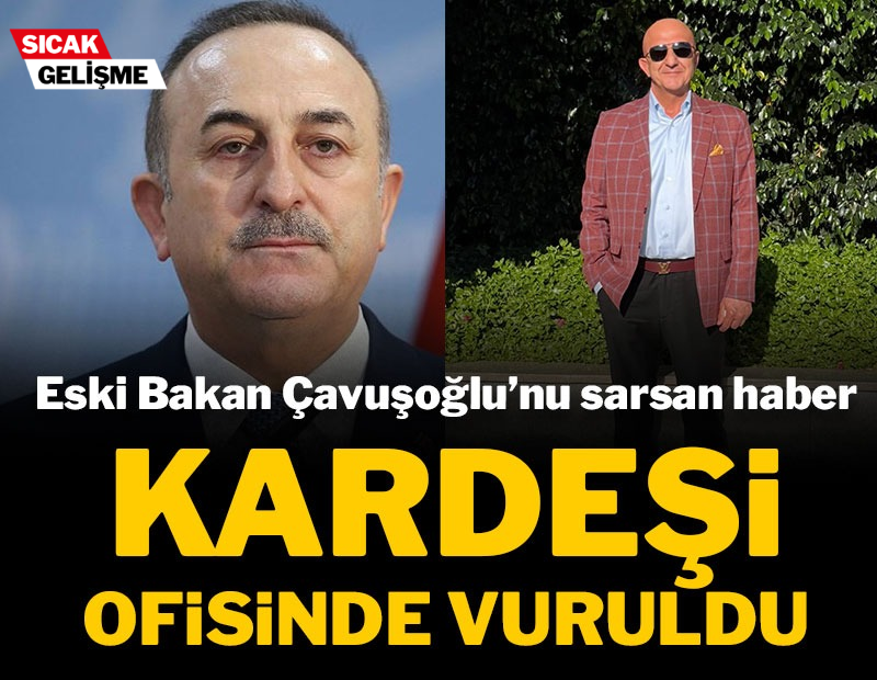 Eski Bakan Mevlüt Çavuşoğlu'nu sarsan haber: Kardeşi ofisinde vuruldu