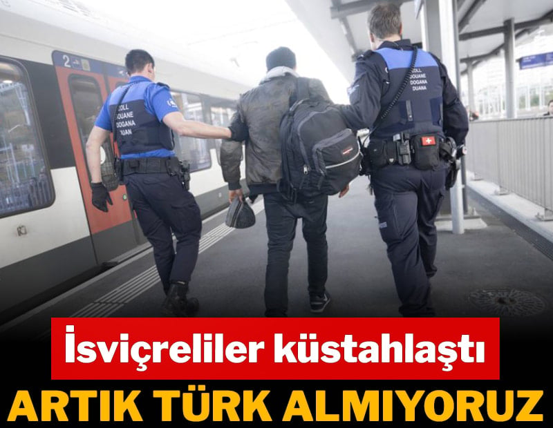 İsviçreliler küstahlaştı: Artık Türk almıyoruz