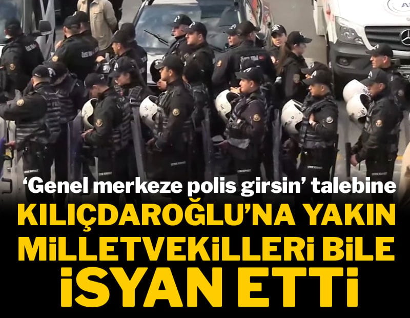 'Genel Merkeze polis girsin' talebi Kılıçdaroğlu'na yakın vekilleri de isyan ettirdi