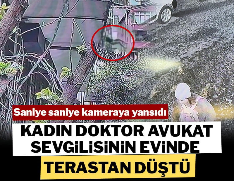 Kadın doktor avukat sevgilisinin evinin terasından düştü: O anlar saniye saniye kameraya yansıdı