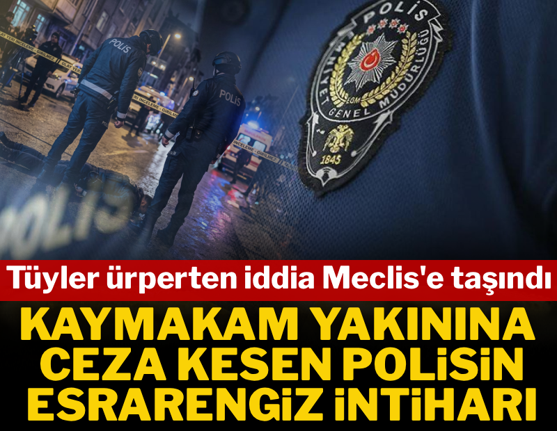 Kaymakam yakınına ceza kesen polisin esrarengiz intiharı