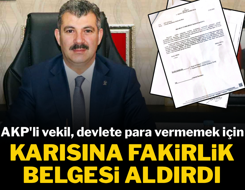 AKP'li milletvekili, devlete para vermemek için karısına fakirlik kağıdı aldırdı