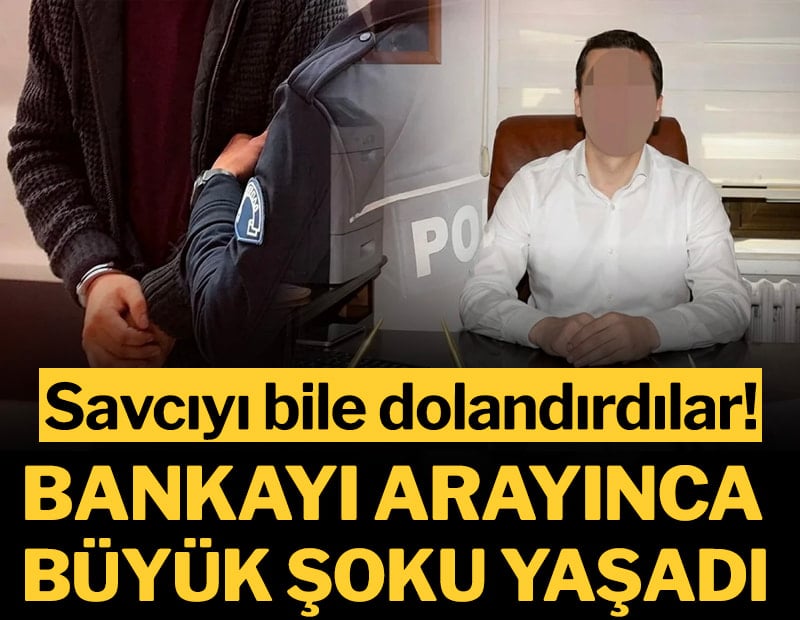 Savcıyı bile dolandırdılar! Bankayı arayınca büyük şoku yaşadı