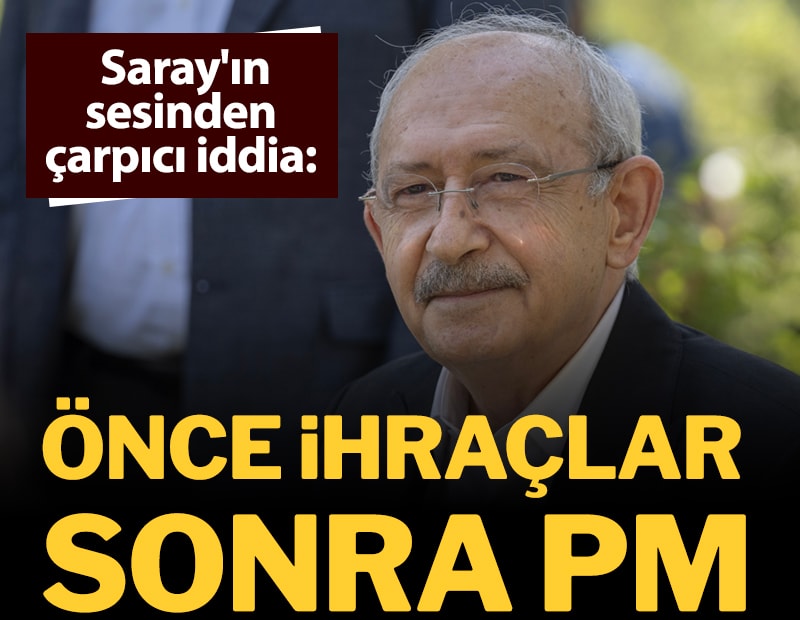 Saray'ın sesinden çarpıcı Kılıçdaroğlu iddiası: Önce ihraçlar sonra PM