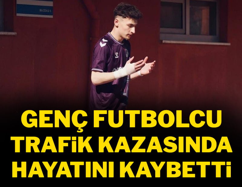 Genç futbolcu trafik kazasında hayatını kaybetti