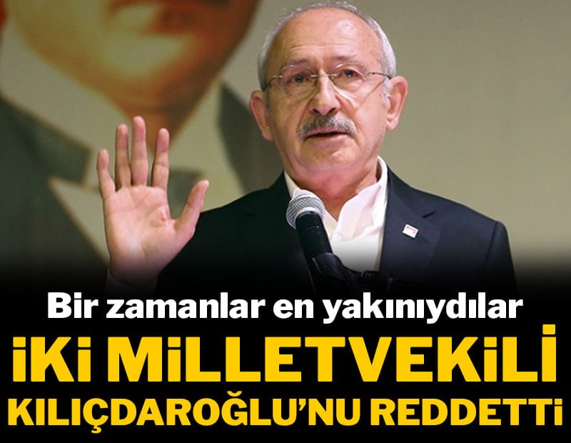Bir zamanlar en yakınıydılar: İki milletvekili Kılıçdaroğlu'nu reddetti