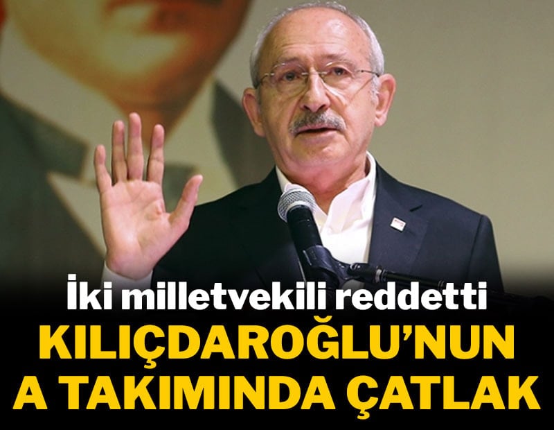 Kılıçdaroğlu'nun A takımında çatlak! İki milletvekili reddetti