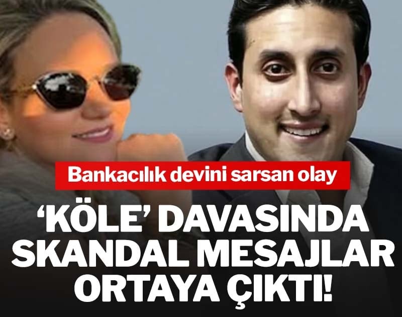 ‘Köle’ davasında skandal mesajlar ortaya çıktı! Bankacılık devini sarsan olay